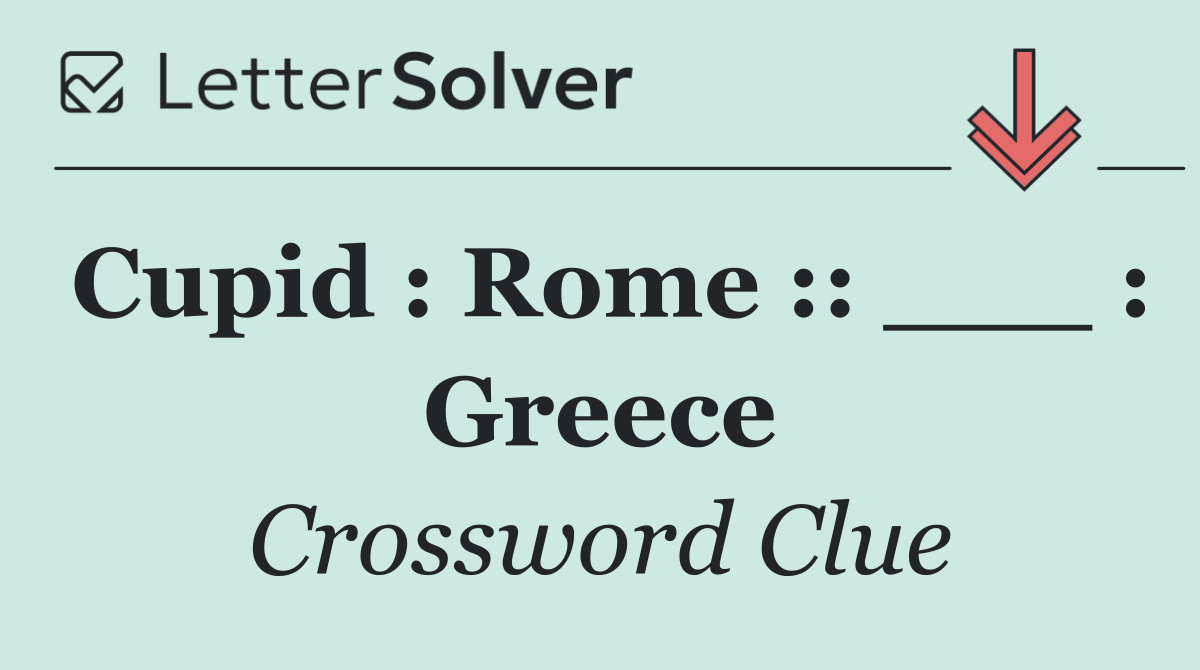 Cupid : Rome :: ___ : Greece