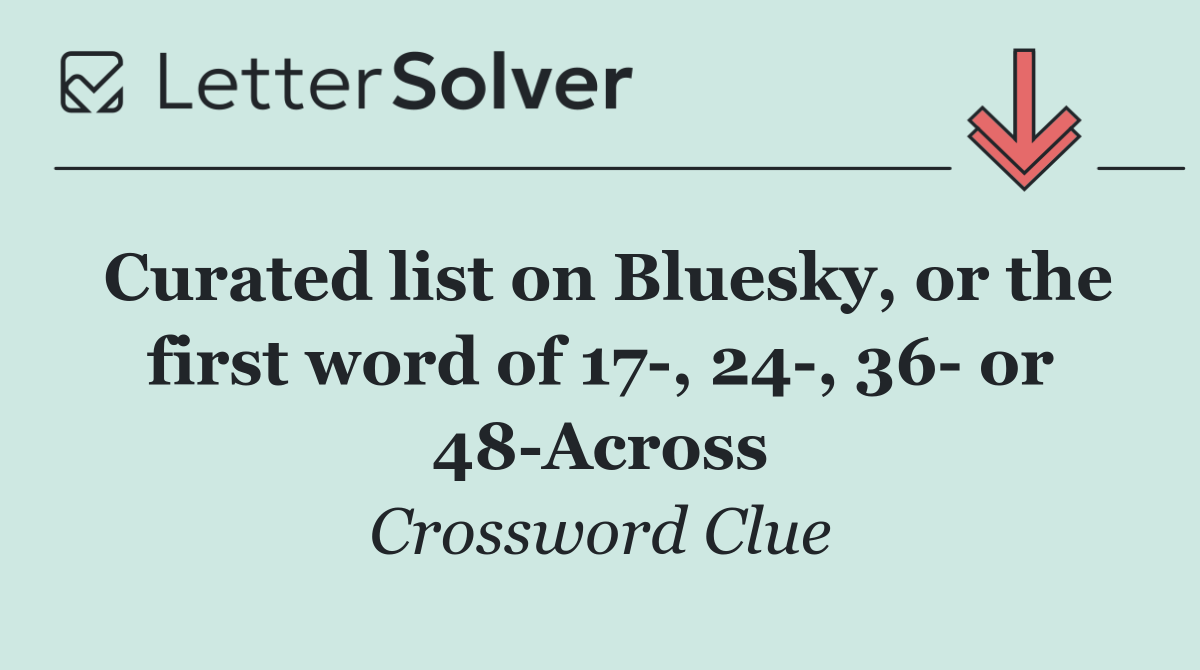 Curated list on Bluesky, or the first word of 17 , 24 , 36  or 48 Across