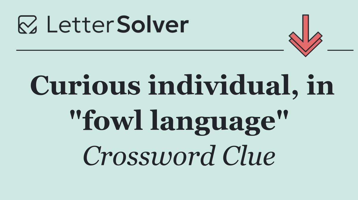 Curious individual, in "fowl language"