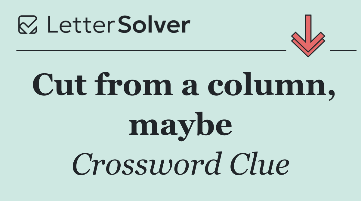 Cut from a column, maybe