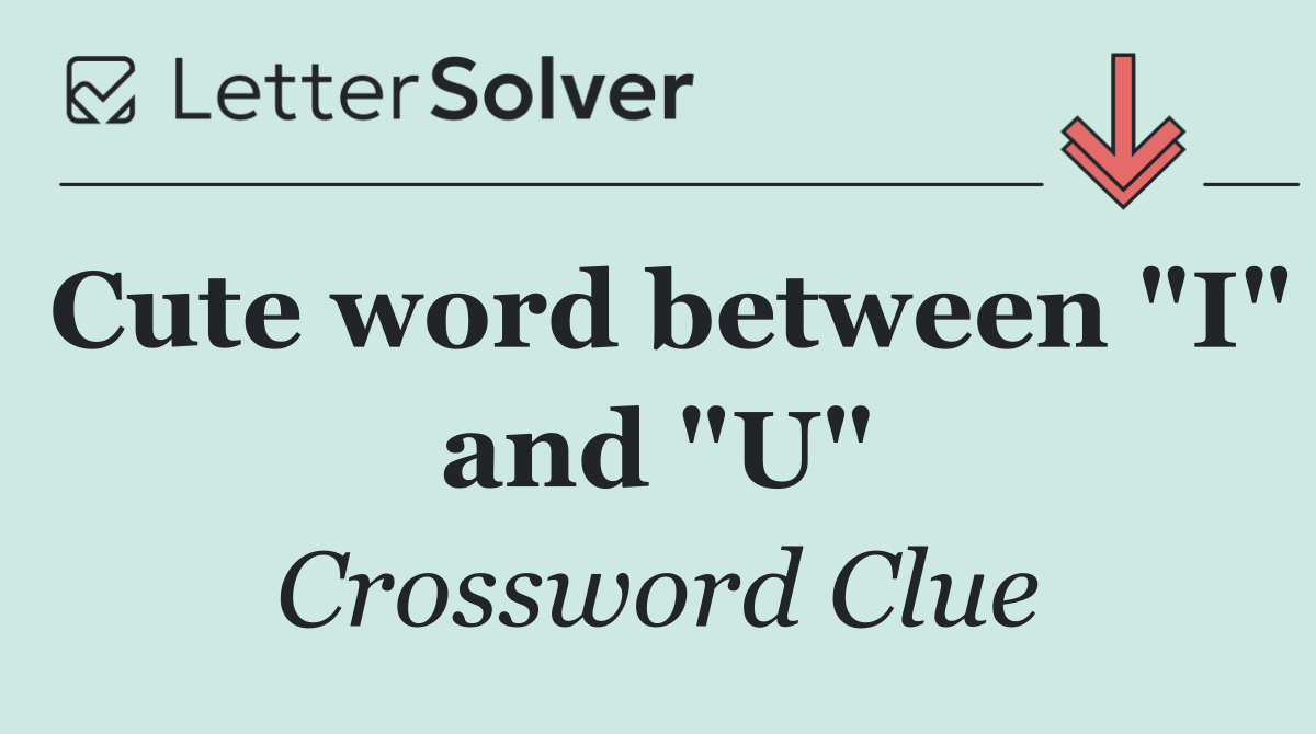 Cute word between "I" and "U"