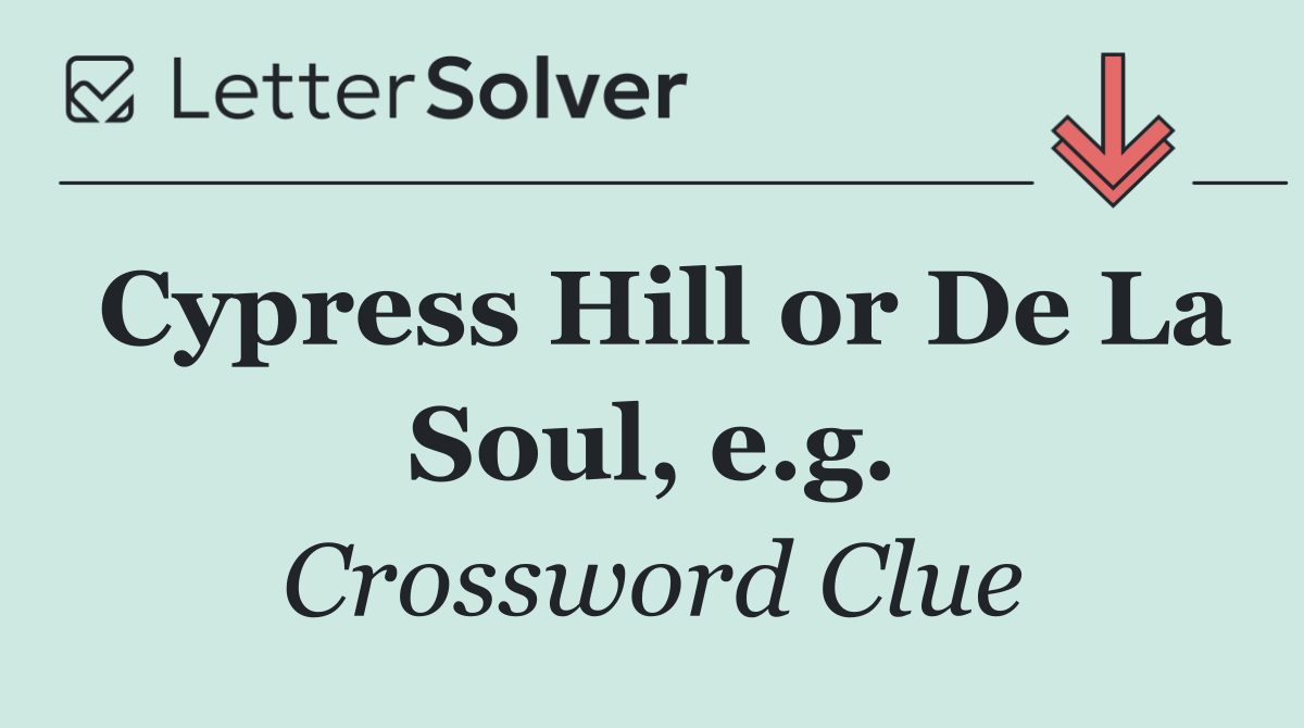 Cypress Hill or De La Soul, e.g.