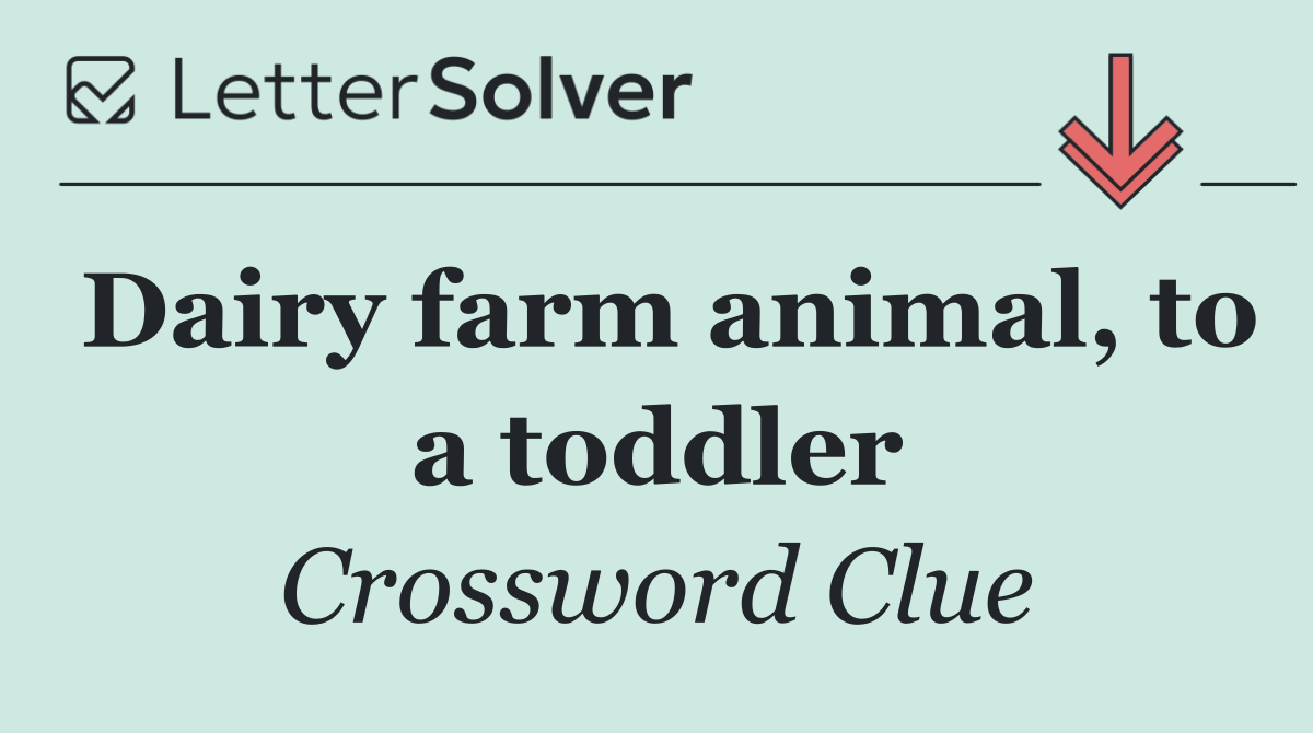 Dairy farm animal, to a toddler