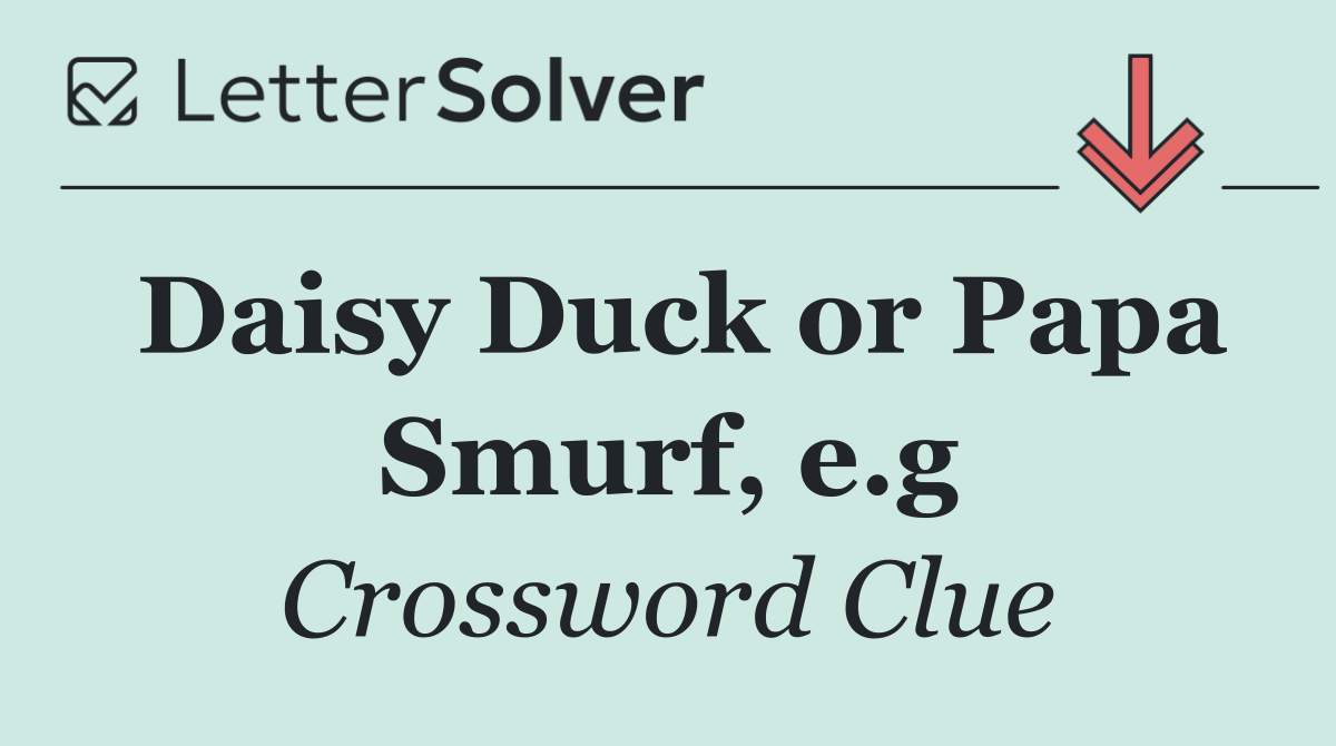 Daisy Duck or Papa Smurf, e.g