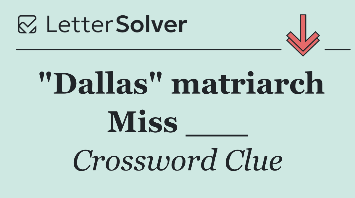 "Dallas" matriarch Miss ___