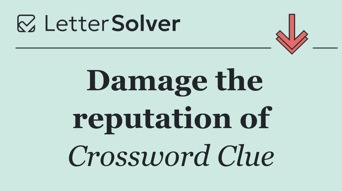 Damage the reputation of