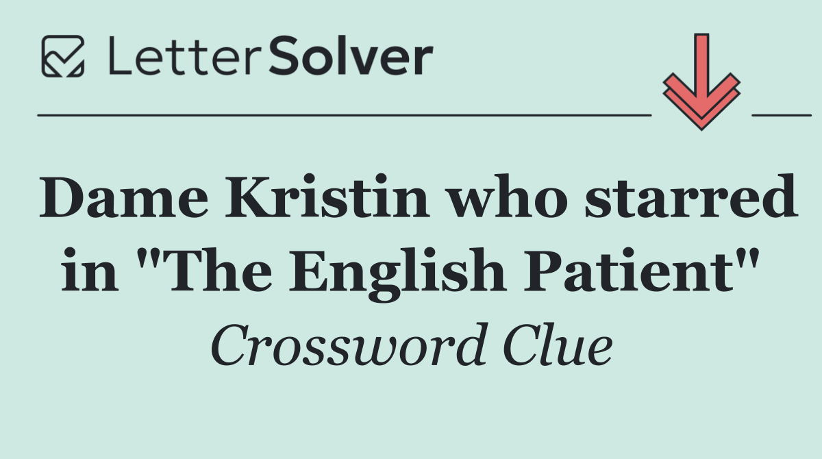 Dame Kristin who starred in "The English Patient"