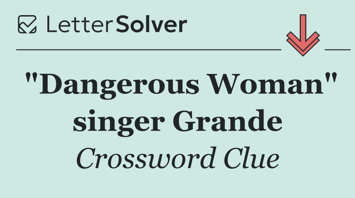 "Dangerous Woman" singer Grande