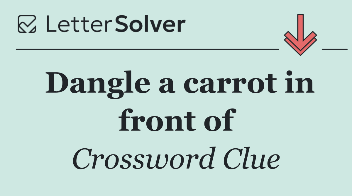 Dangle a carrot in front of