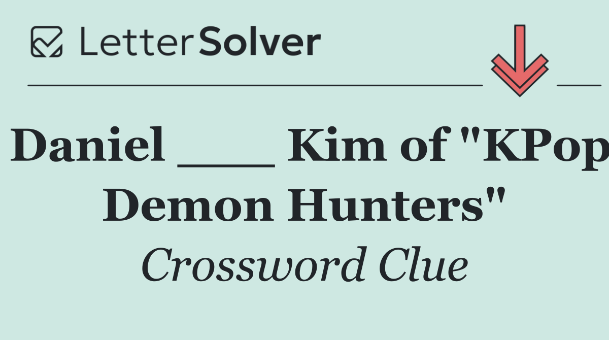 Daniel ___ Kim of "KPop Demon Hunters"