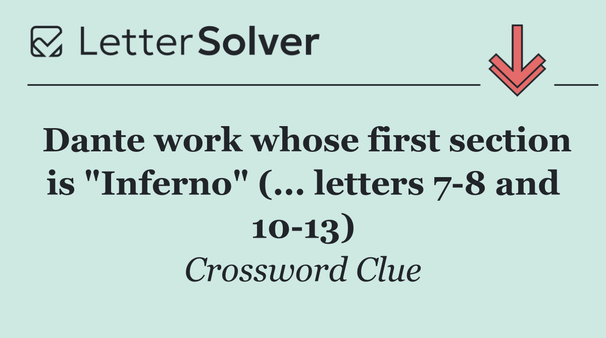 Dante work whose first section is "Inferno" (... letters 7 8 and 10 13)
