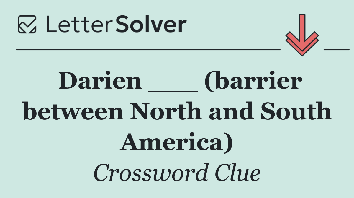 Darien ___ (barrier between North and South America)
