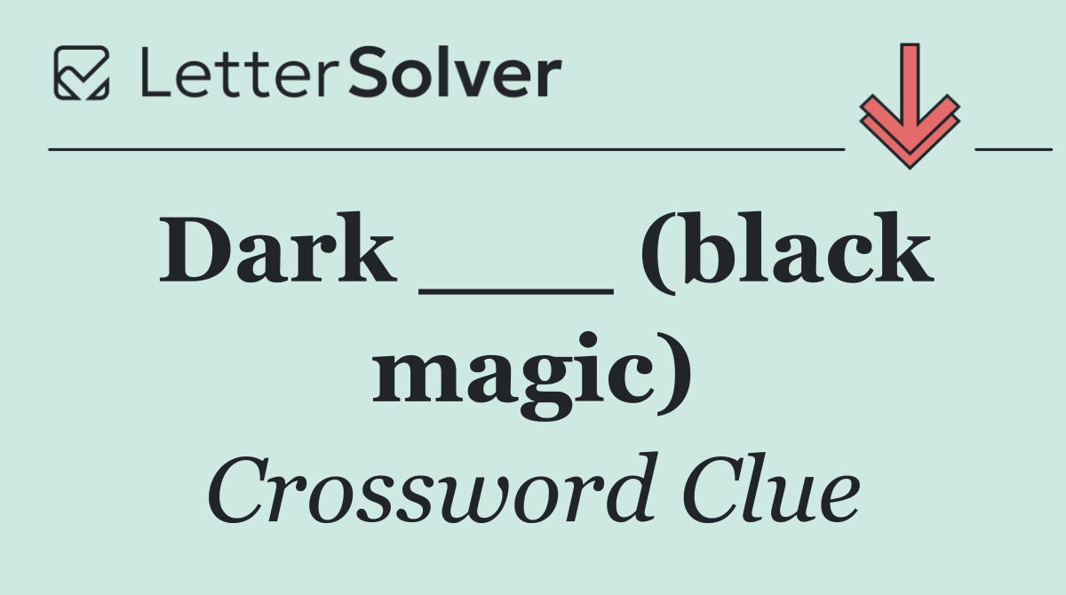 Dark ___ (black magic)