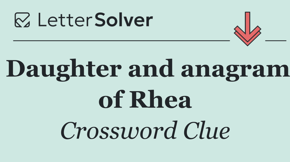Daughter and anagram of Rhea