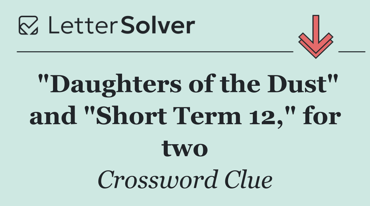 "Daughters of the Dust" and "Short Term 12," for two