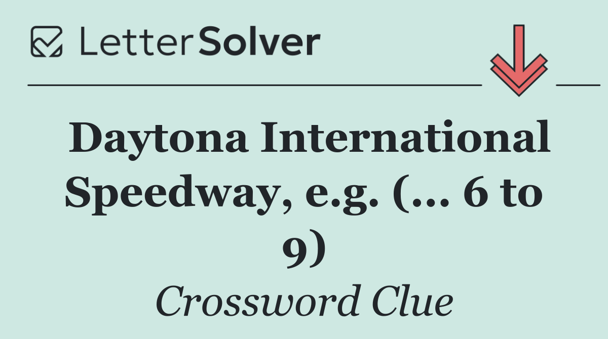 Daytona International Speedway, e.g. (... 6 to 9)