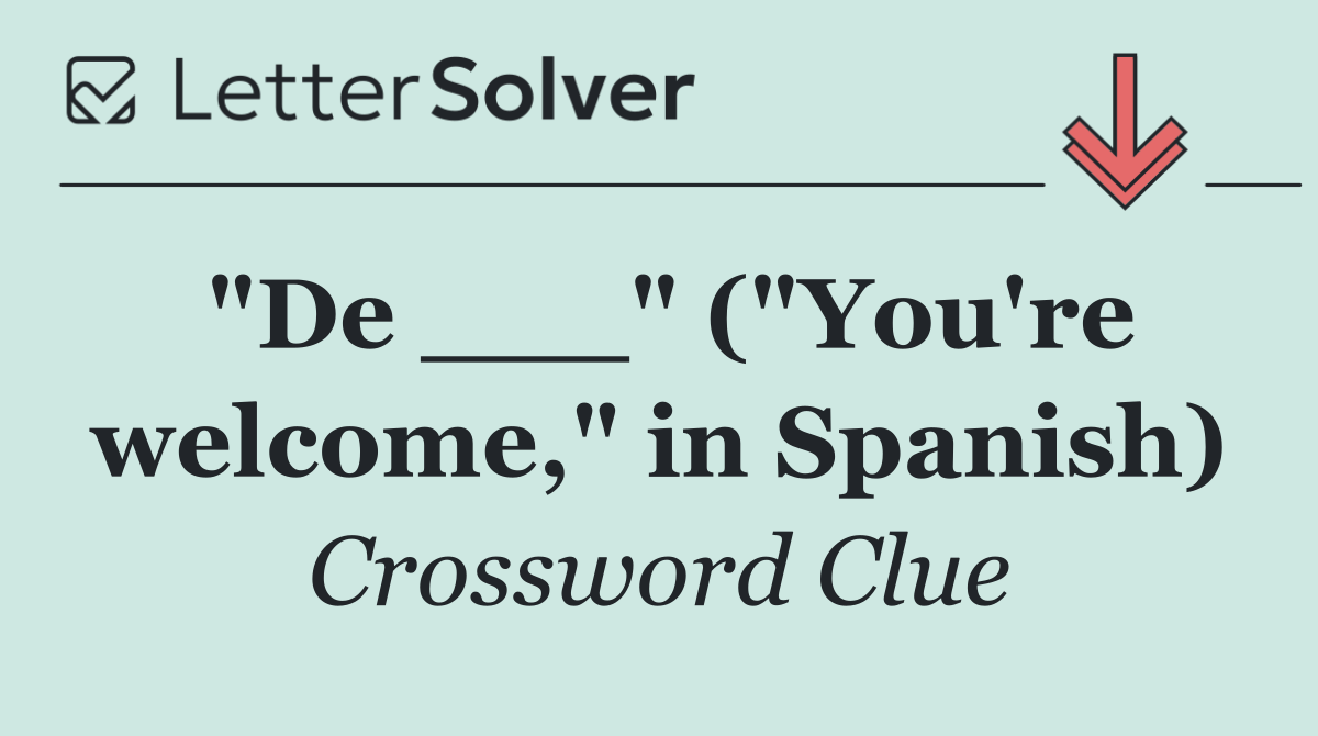 "De ___" ("You're welcome," in Spanish)