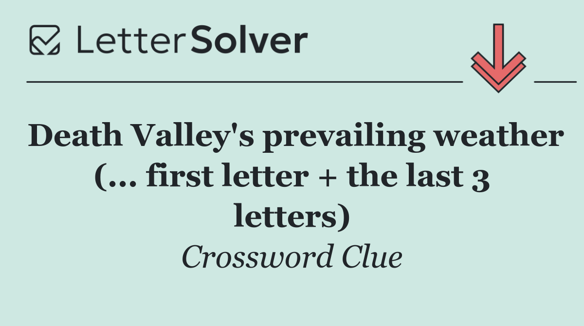 Death Valley's prevailing weather (... first letter + the last 3 letters)