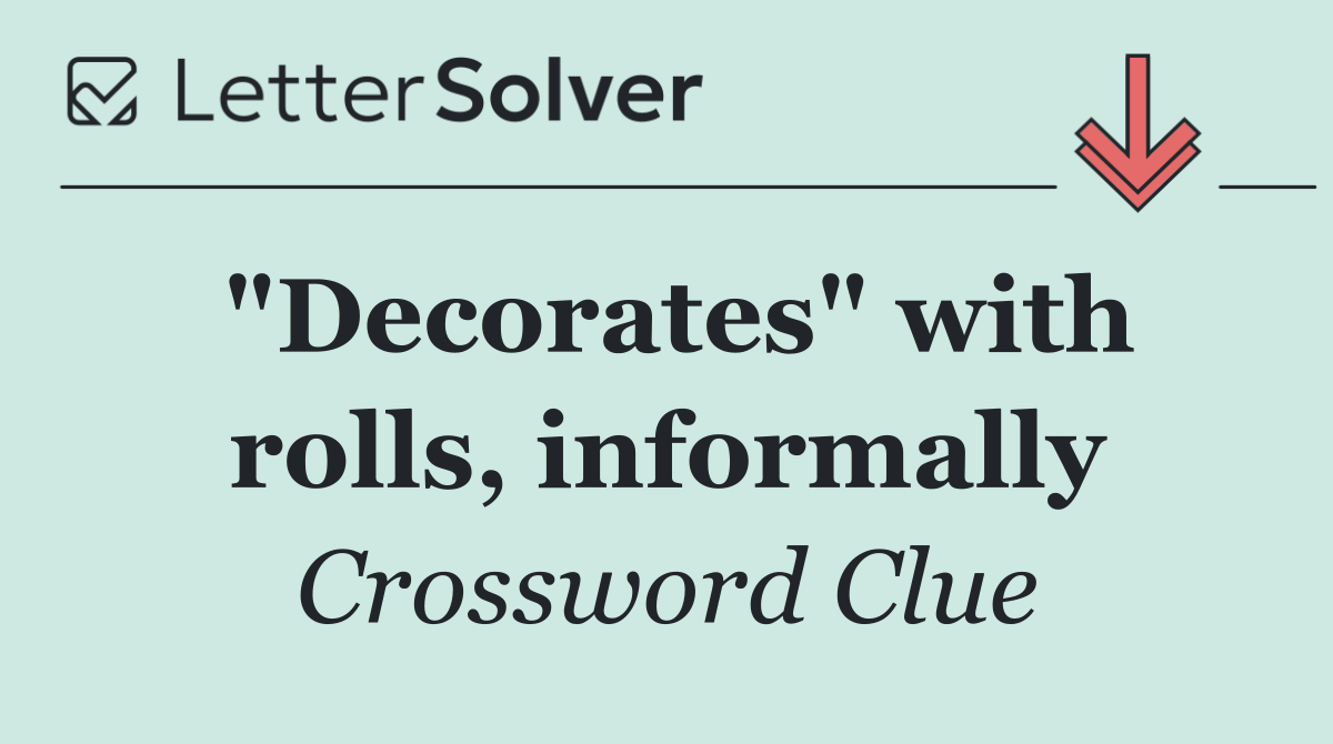 "Decorates" with rolls, informally