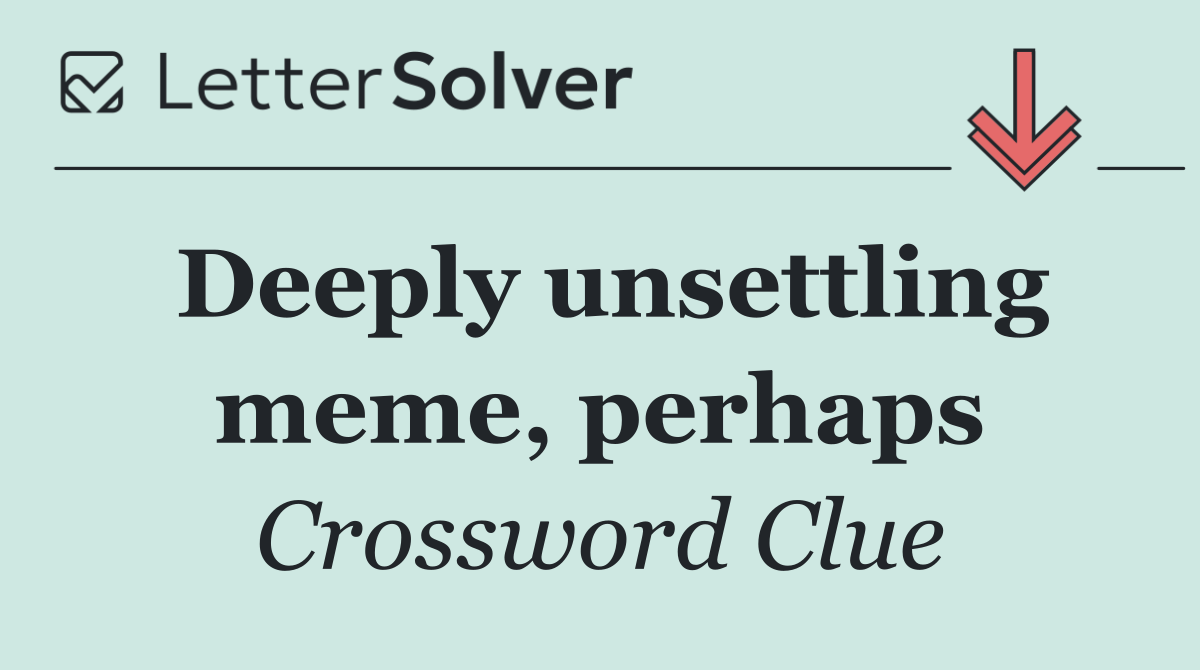 Deeply unsettling meme, perhaps