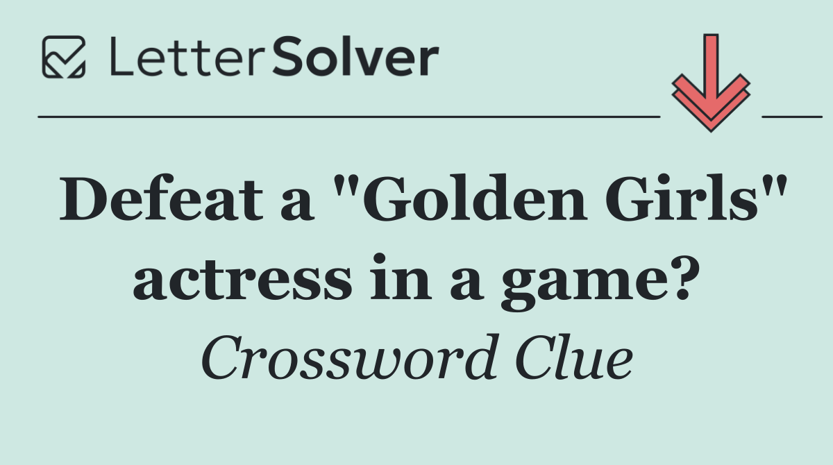 Defeat a "Golden Girls" actress in a game?