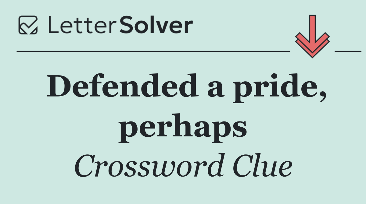 Defended a pride, perhaps