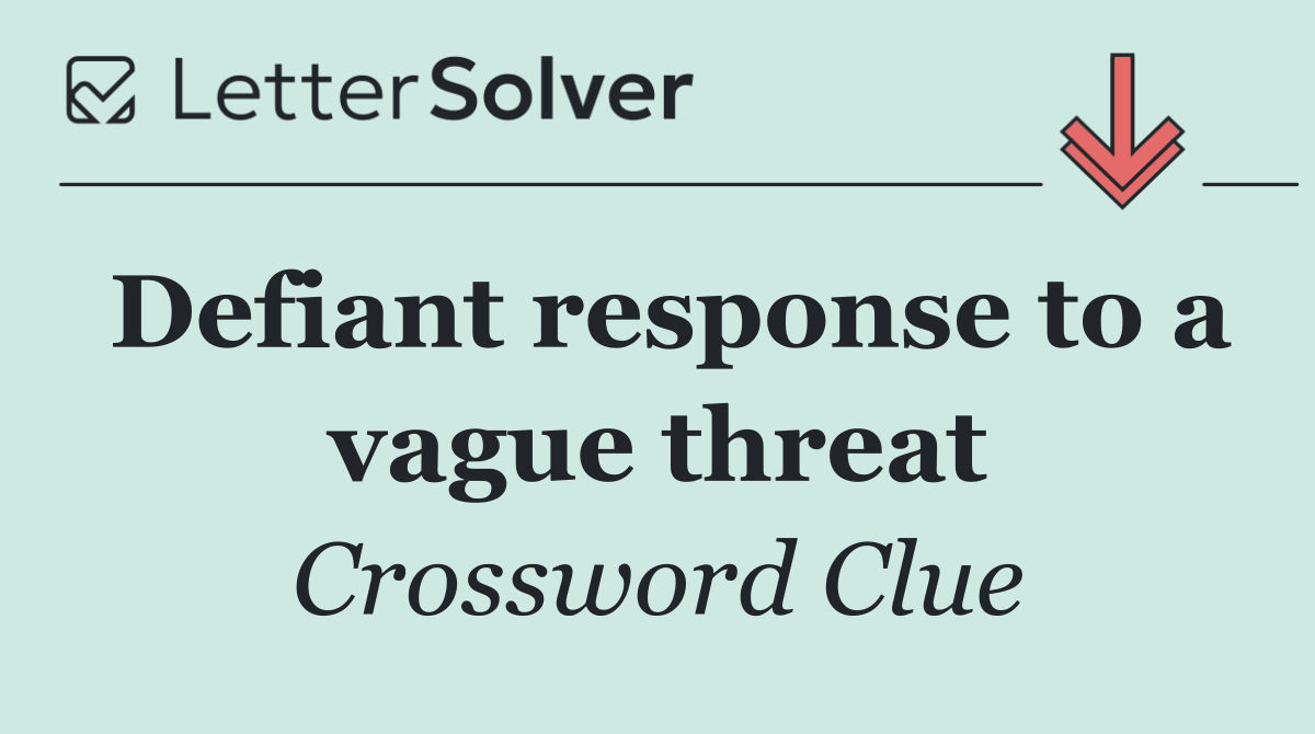 Defiant response to a vague threat
