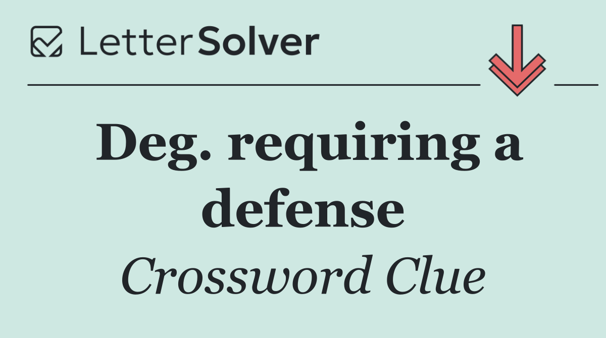 Deg. requiring a defense