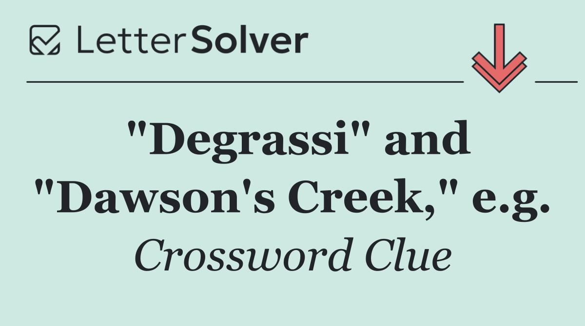 "Degrassi" and "Dawson's Creek," e.g.