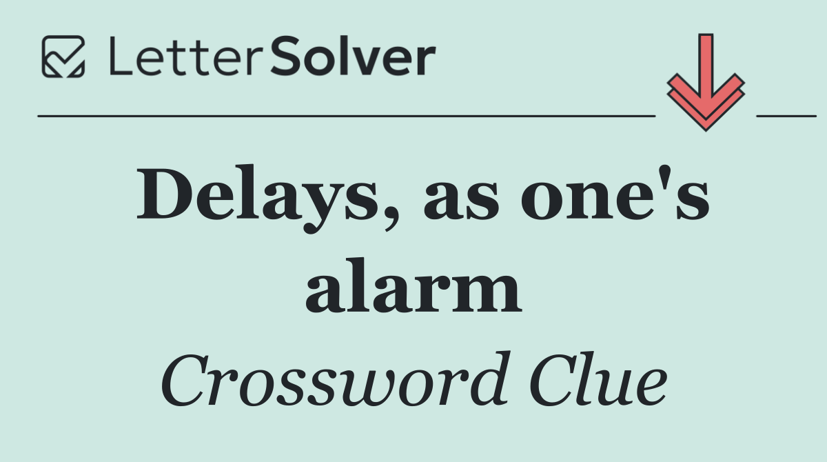 Delays, as one's alarm