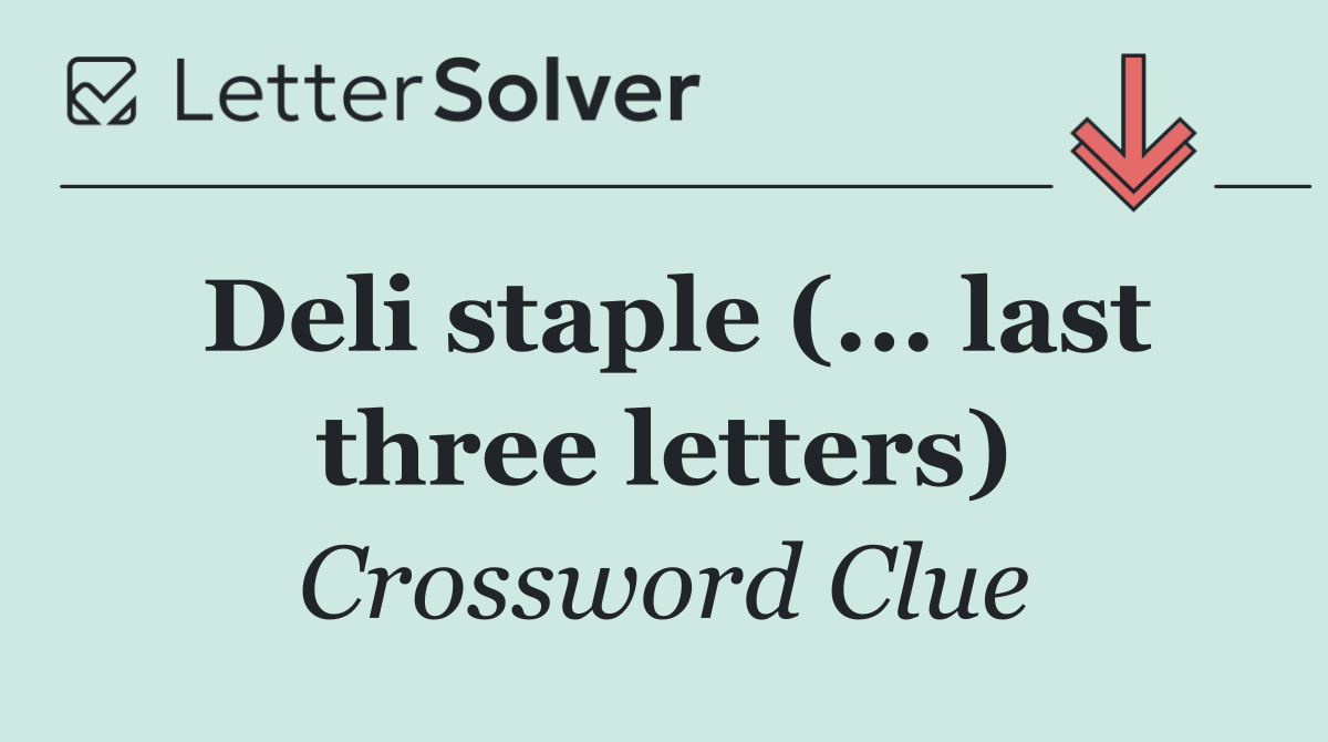 Deli staple (... last three letters)
