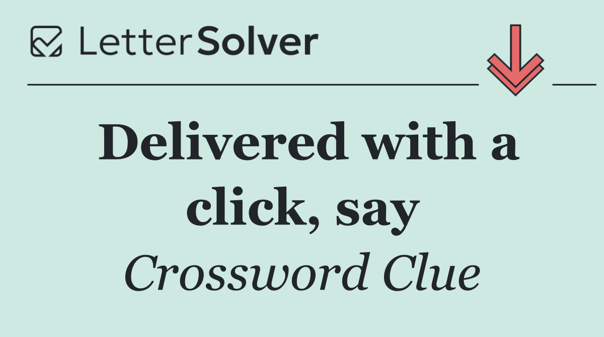 Delivered with a click, say