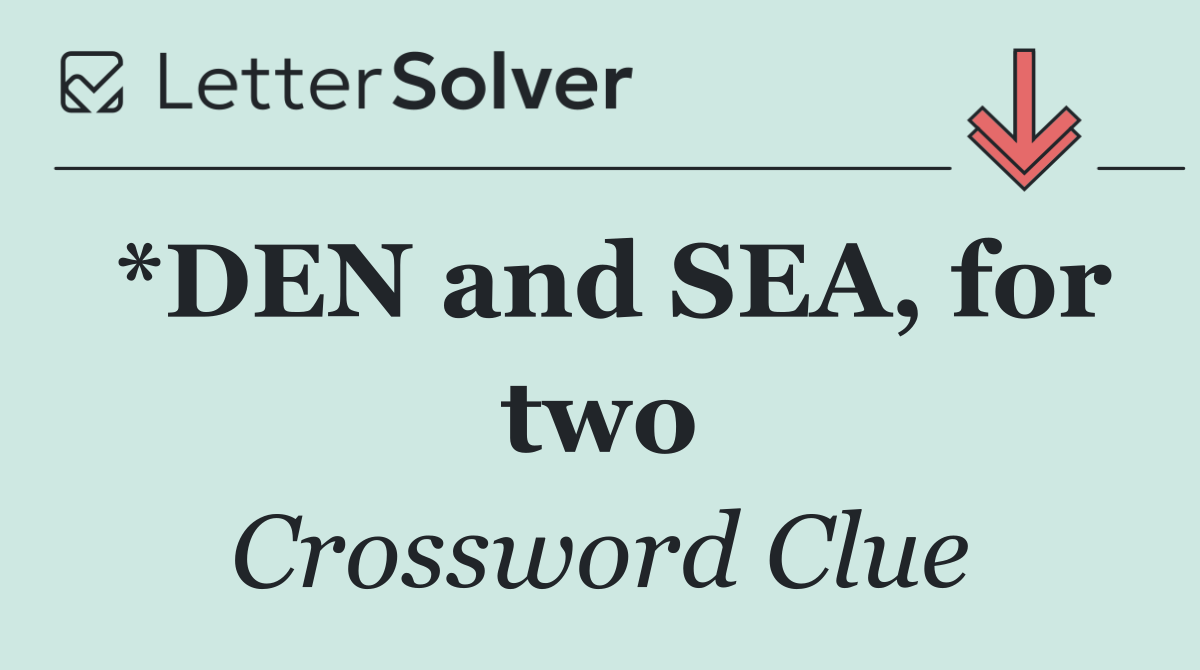 *DEN and SEA, for two