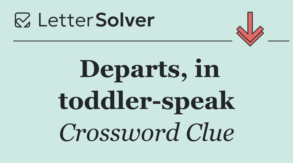 Departs, in toddler speak