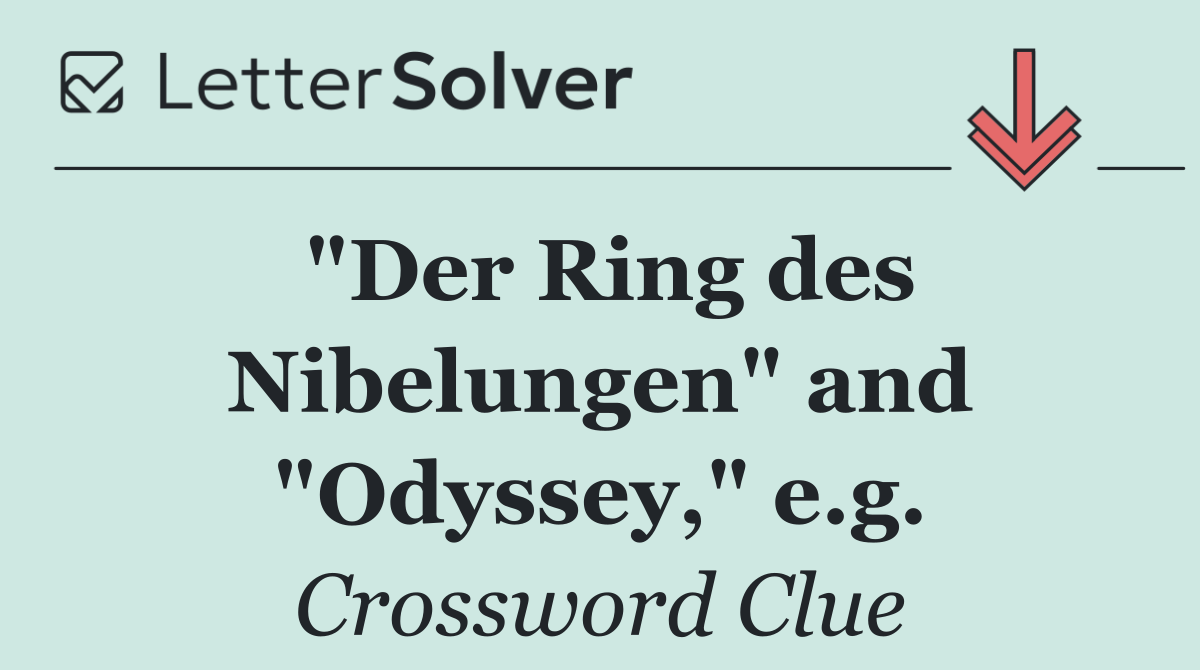 "Der Ring des Nibelungen" and "Odyssey," e.g.