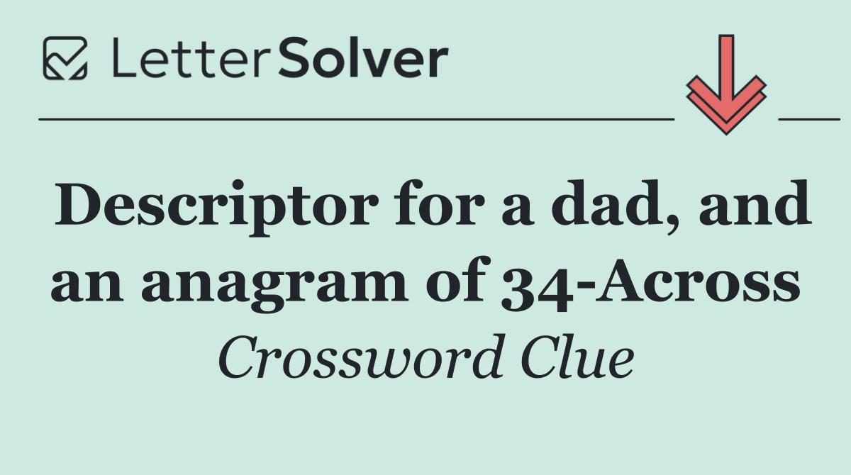 Descriptor for a dad, and an anagram of 34 Across