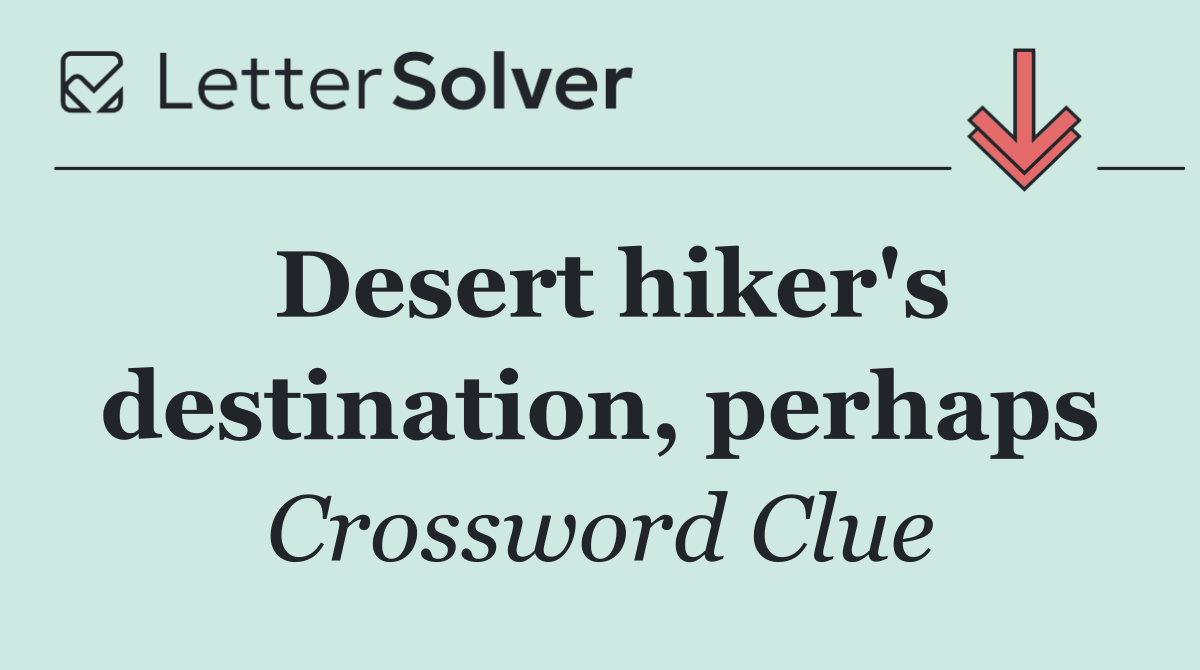 Desert hiker's destination, perhaps