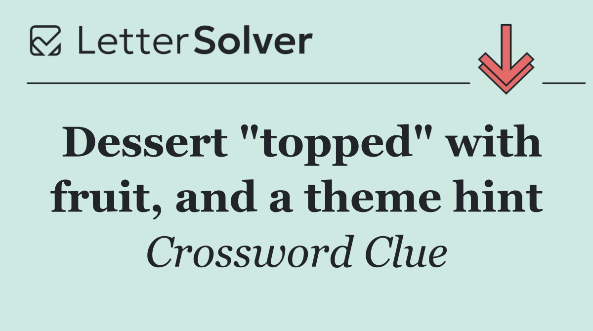Dessert "topped" with fruit, and a theme hint
