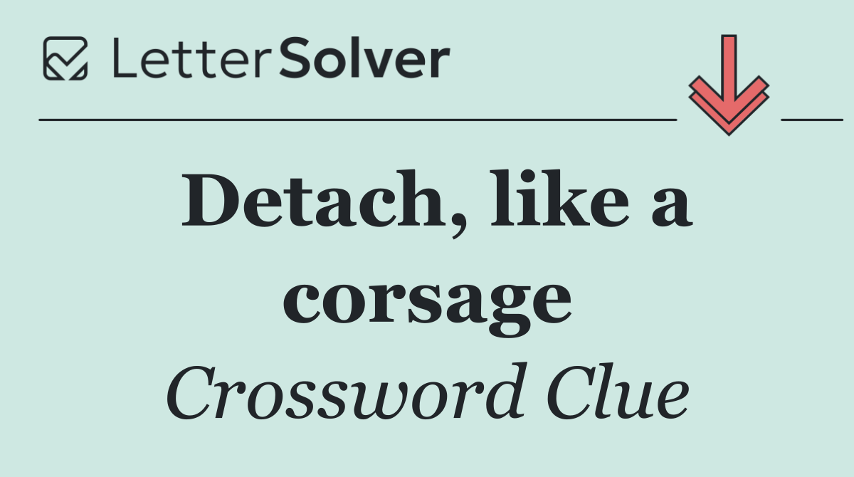 Detach, like a corsage