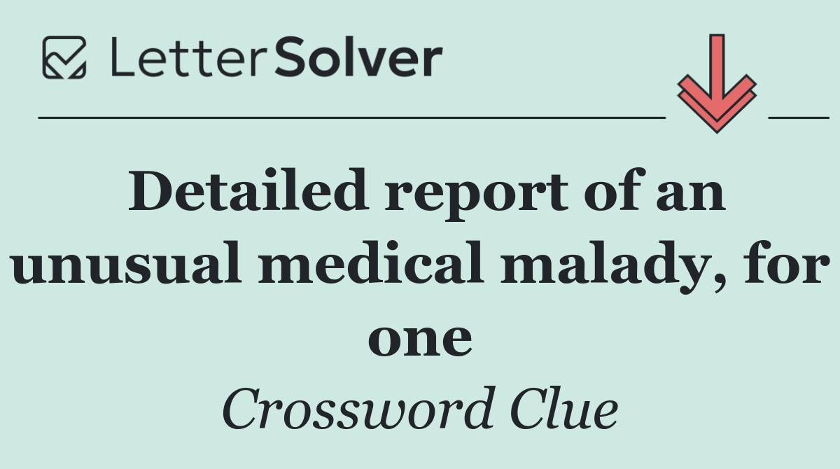 Detailed report of an unusual medical malady, for one