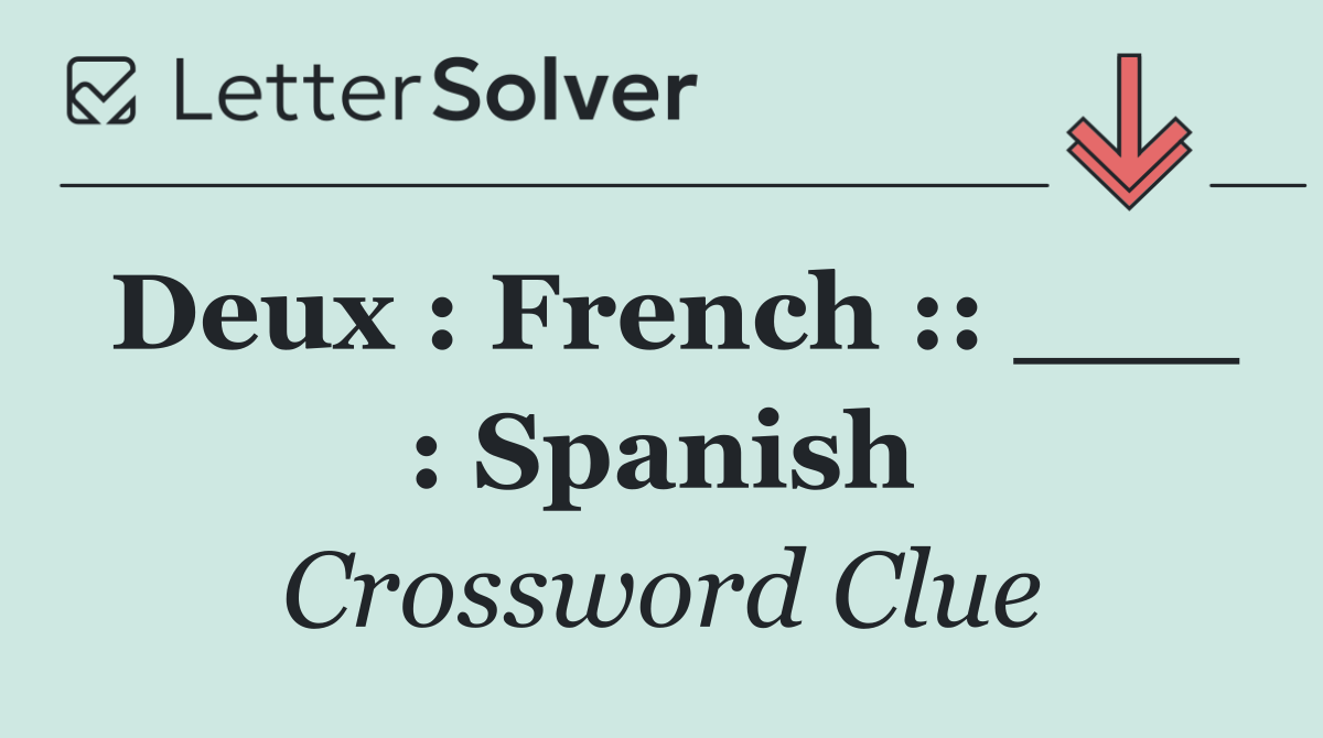 Deux : French :: ___ : Spanish