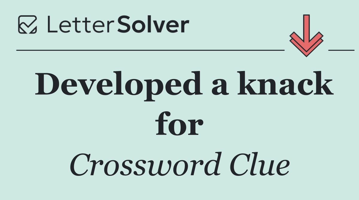 Developed a knack for