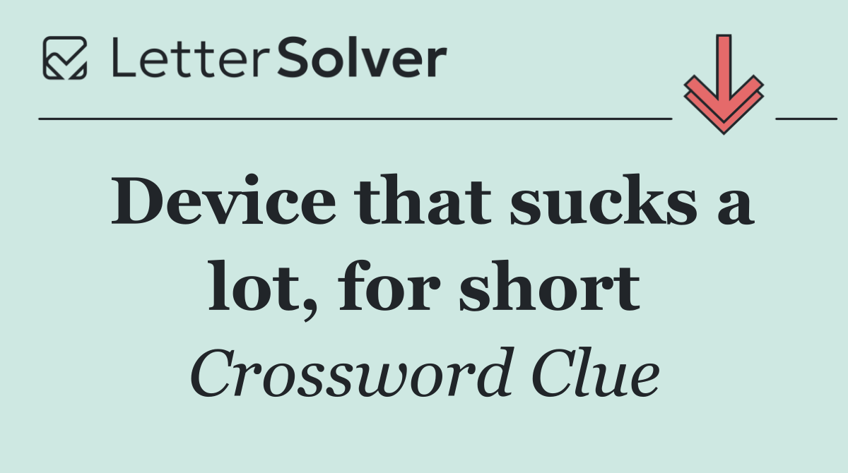 Device that sucks a lot, for short