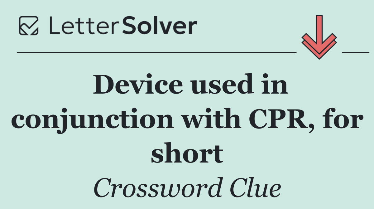 Device used in conjunction with CPR, for short