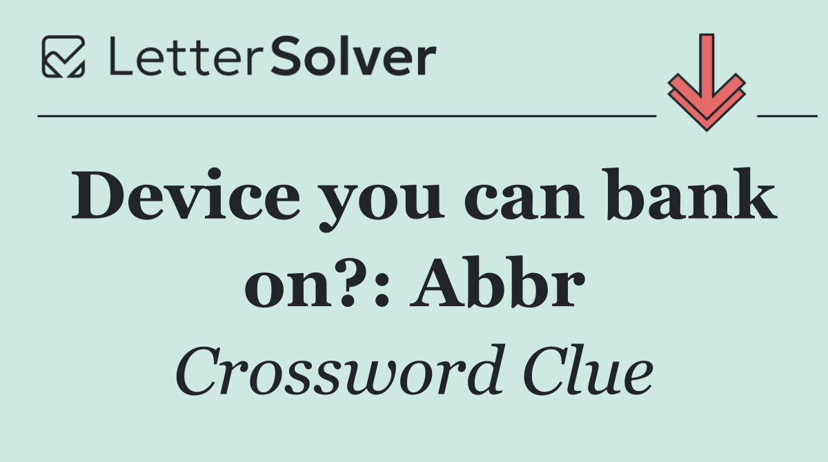 Device you can bank on?: Abbr