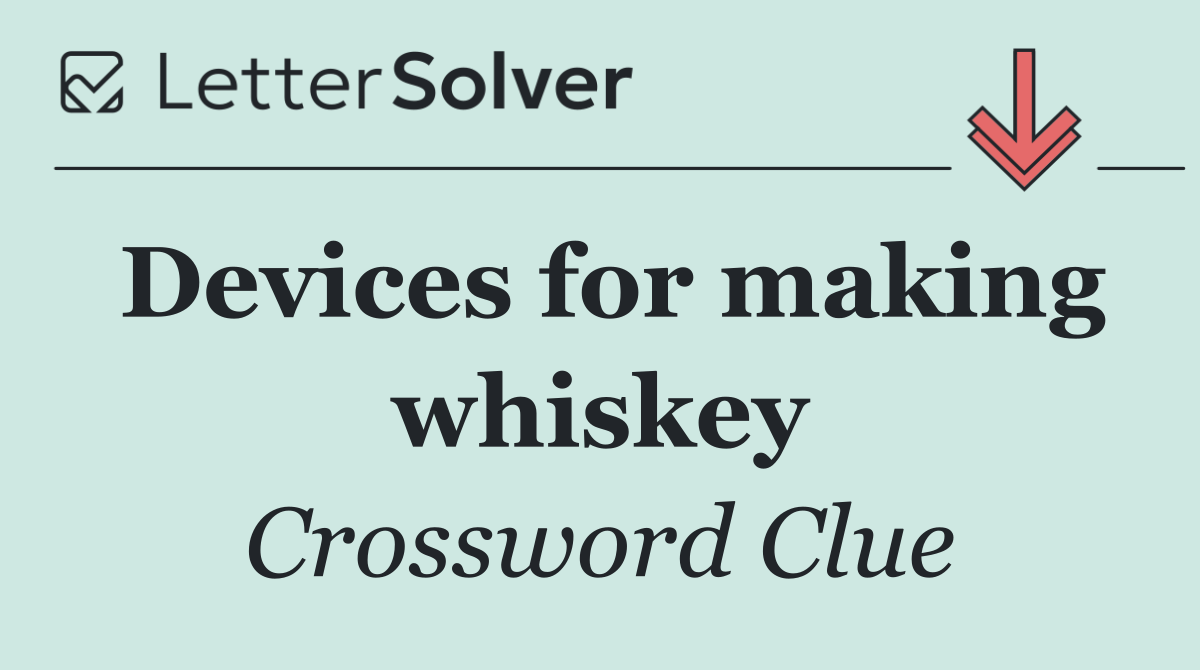 Devices for making whiskey