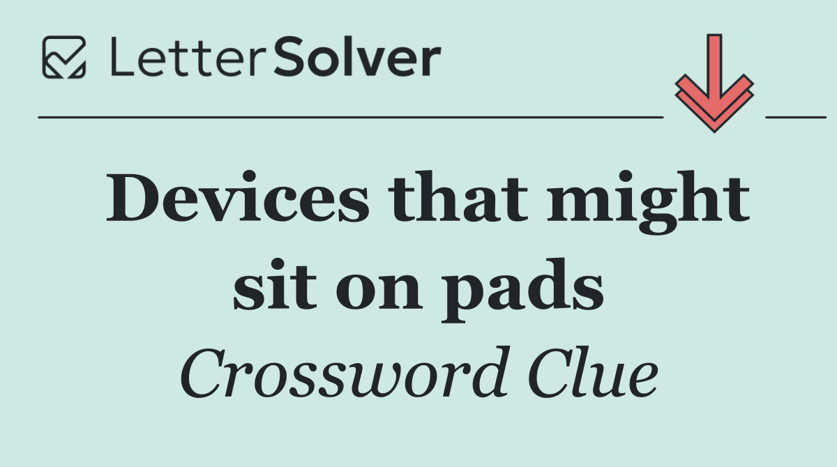 Devices that might sit on pads