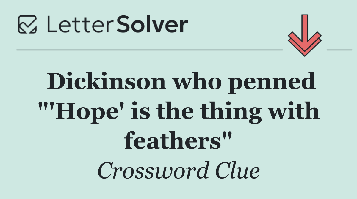 Dickinson who penned "'Hope' is the thing with feathers"