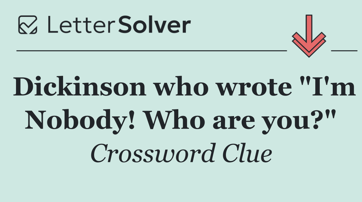 Dickinson who wrote "I'm Nobody! Who are you?"