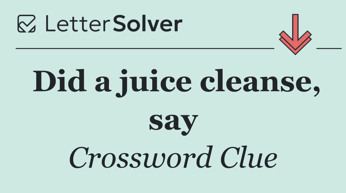 Did a juice cleanse, say